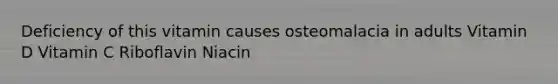 Deficiency of this vitamin causes osteomalacia in adults Vitamin D Vitamin C Riboflavin Niacin