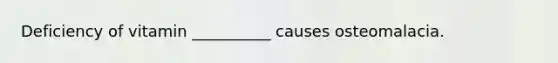 Deficiency of vitamin __________ causes osteomalacia.
