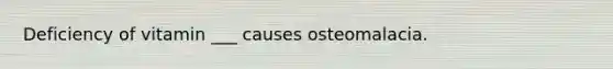 Deficiency of vitamin ___ causes osteomalacia.