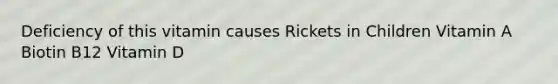 Deficiency of this vitamin causes Rickets in Children Vitamin A Biotin B12 Vitamin D