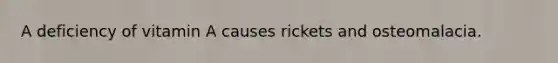 A deficiency of vitamin A causes rickets and osteomalacia.