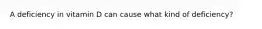 A deficiency in vitamin D can cause what kind of deficiency?