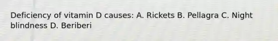 Deficiency of vitamin D causes: A. Rickets B. Pellagra C. Night blindness D. Beriberi