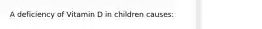 A deficiency of Vitamin D in children causes: