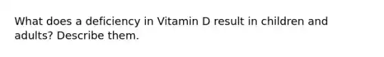 What does a deficiency in Vitamin D result in children and adults? Describe them.