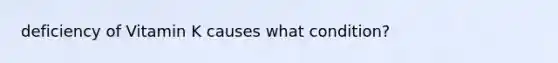 deficiency of Vitamin K causes what condition?