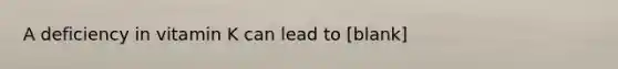 A deficiency in vitamin K can lead to [blank]