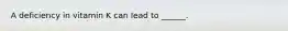 A deficiency in vitamin K can lead to ______.