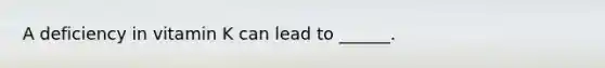 A deficiency in vitamin K can lead to ______.
