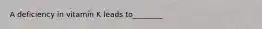 A deficiency in vitamin K leads to________