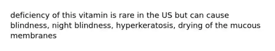 deficiency of this vitamin is rare in the US but can cause blindness, night blindness, hyperkeratosis, drying of the mucous membranes