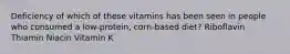 Deficiency of which of these vitamins has been seen in people who consumed a low-protein, corn-based diet? Riboflavin Thiamin Niacin Vitamin K