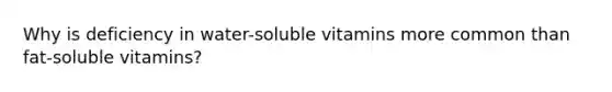 Why is deficiency in water-soluble vitamins more common than fat-soluble vitamins?