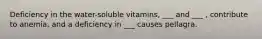 Deficiency in the water-soluble vitamins, ___ and ___ , contribute to anemia, and a deficiency in ___ causes pellagra.