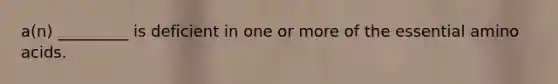 a(n) _________ is deficient in one or more of the essential amino acids.
