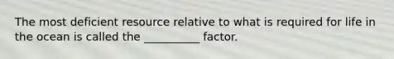 The most deficient resource relative to what is required for life in the ocean is called the __________ factor.