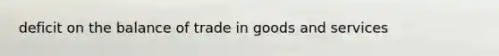 deficit on the balance of trade in goods and services