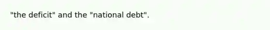 "the deficit" and the "national debt".