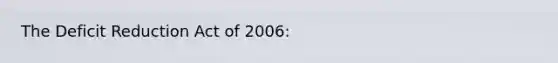 The Deficit Reduction Act of 2006: