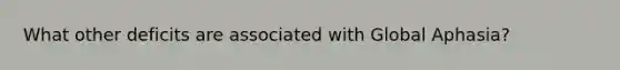 What other deficits are associated with Global Aphasia?