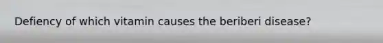 Defiency of which vitamin causes the beriberi disease?