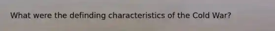 What were the definding characteristics of the Cold War?