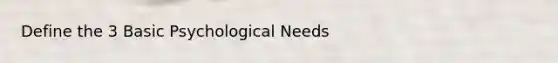 Define the 3 Basic Psychological Needs