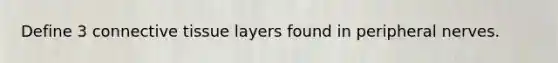 Define 3 <a href='https://www.questionai.com/knowledge/kYDr0DHyc8-connective-tissue' class='anchor-knowledge'>connective tissue</a> layers found in peripheral nerves.