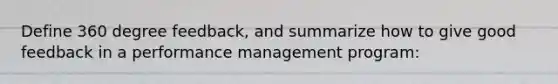 Define 360 degree feedback, and summarize how to give good feedback in a performance management program: