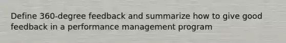 Define 360-degree feedback and summarize how to give good feedback in a performance management program