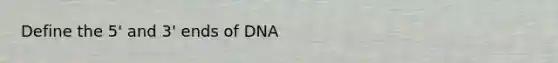 Define the 5' and 3' ends of DNA