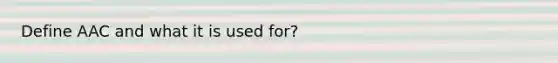 Define AAC and what it is used for?