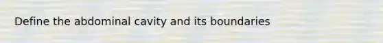 Define the abdominal cavity and its boundaries