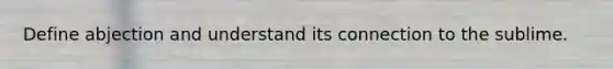 Define abjection and understand its connection to the sublime.