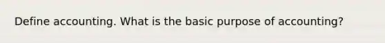 Define accounting. What is the basic purpose of accounting?