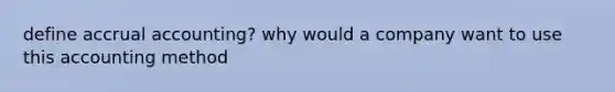 define accrual accounting? why would a company want to use this accounting method