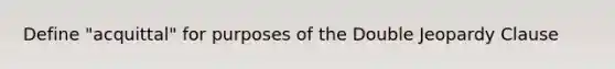 Define "acquittal" for purposes of the Double Jeopardy Clause