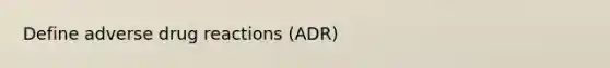 Define adverse drug reactions (ADR)