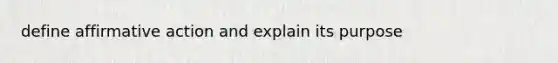 define <a href='https://www.questionai.com/knowledge/k15TsidlpG-affirmative-action' class='anchor-knowledge'>affirmative action</a> and explain its purpose