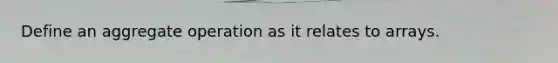 Define an aggregate operation as it relates to arrays.