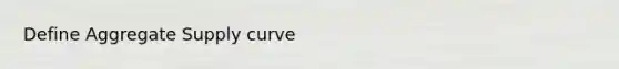 Define Aggregate Supply curve