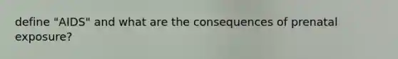 define "AIDS" and what are the consequences of prenatal exposure?