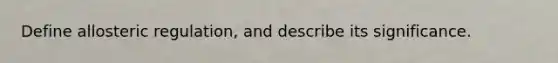 Define allosteric regulation, and describe its significance.