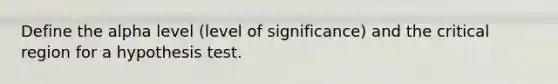 Define the alpha level (level of significance) and the critical region for a hypothesis test.