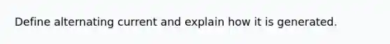 Define alternating current and explain how it is generated.