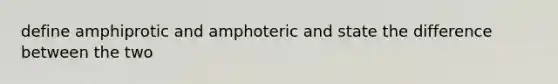 define amphiprotic and amphoteric and state the difference between the two