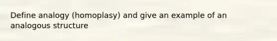 Define analogy (homoplasy) and give an example of an analogous structure