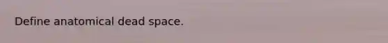 Define anatomical dead space.