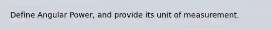 Define Angular Power, and provide its unit of measurement.