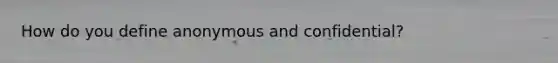 How do you define anonymous and confidential?